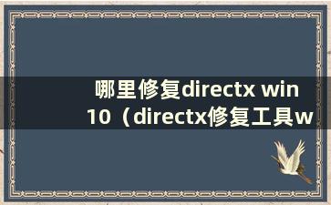 哪里修复directx win10（directx修复工具win7）